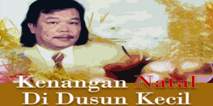 Lirik Lagu “Kenangan Natal Di Dusun Kecil” Oleh Charles Hutagulung