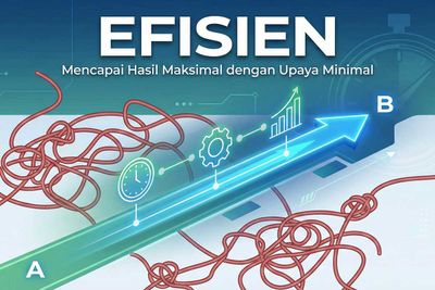 Efisien Adalah: Pengertian, Contoh, dan Perbedaannya dengan Efektif