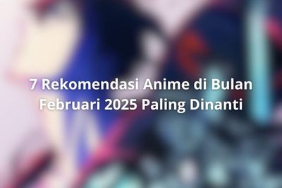 7 Rekomendasi Anime di Bulan Februari 2025 Paling Dinanti