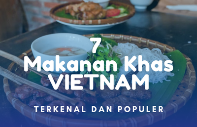 7 Makanan Khas Vietnam yang Terkenal dan Populer