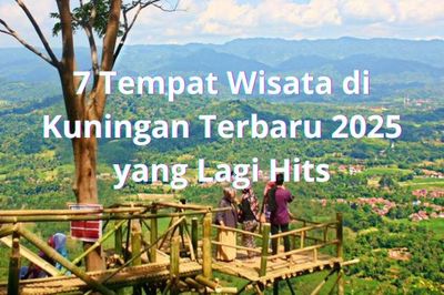 7 Tempat Wisata di Kuningan Terbaru 2025 yang Lagi Hits